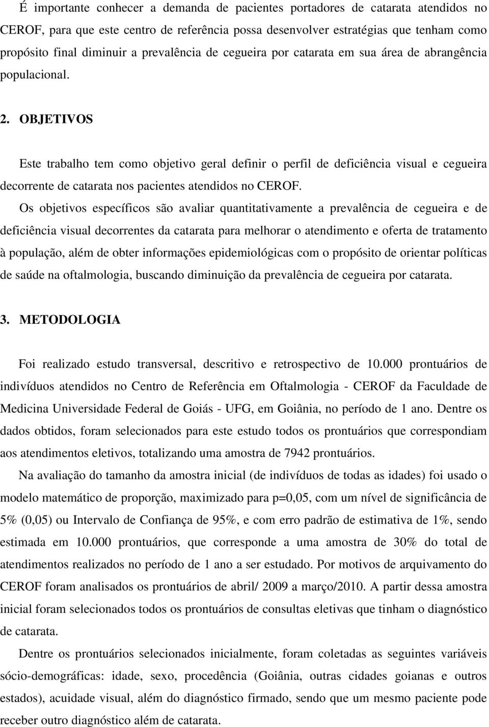 OBJETIVOS Este trabalho tem como objetivo geral definir o perfil de deficiência visual e cegueira decorrente de catarata nos pacientes atendidos no CEROF.