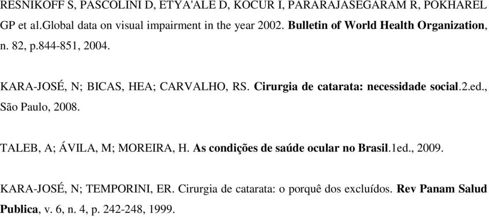 KARA-JOSÉ, N; BICAS, HEA; CARVALHO, RS. Cirurgia de catarata: necessidade social.2.ed., São Paulo, 2008.