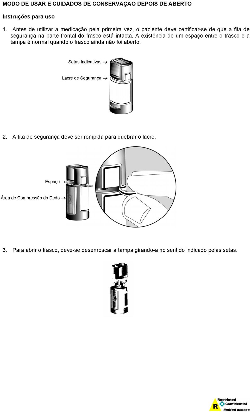 intacta. A existência de um espaço entre o frasco e a tampa é normal quando o frasco ainda não foi aberto.