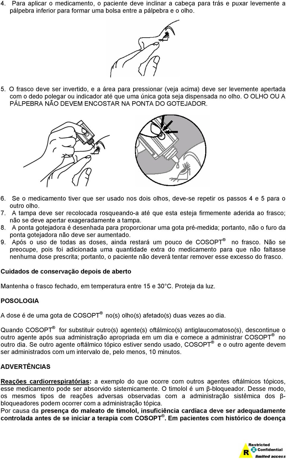 O OLHO OU A PÁLPEBRA NÃO DEVEM ENCOSTAR NA PONTA DO GOTEJADOR. 6. Se o medicamento tiver que ser usado nos dois olhos, deve-se repetir os passos 4 e 5 para o outro olho. 7.