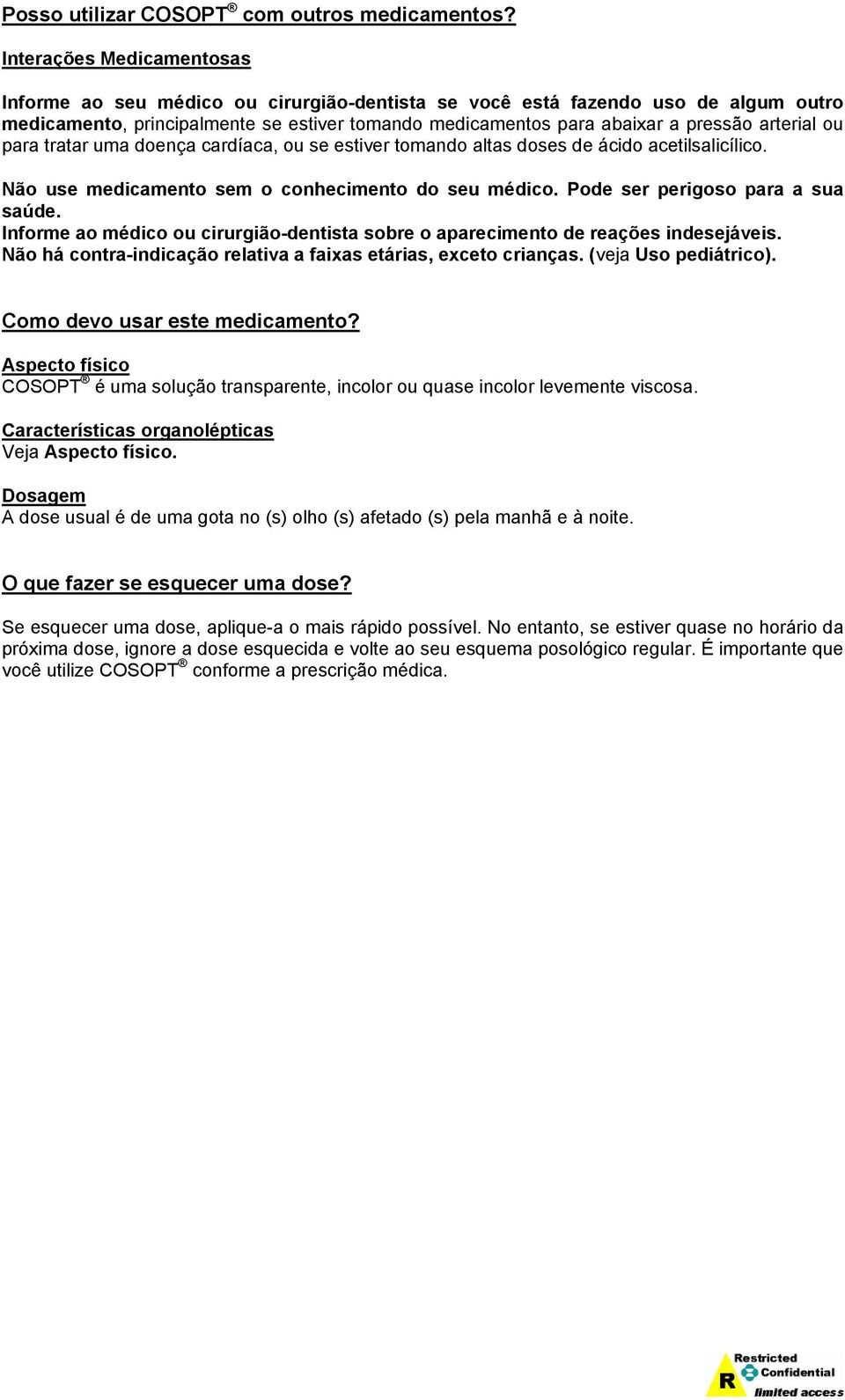 arterial ou para tratar uma doença cardíaca, ou se estiver tomando altas doses de ácido acetilsalicílico. Não use medicamento sem o conhecimento do seu médico. Pode ser perigoso para a sua saúde.