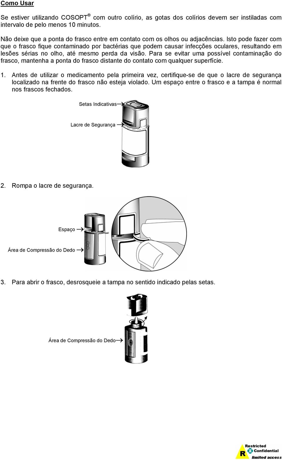 Isto pode fazer com que o frasco fique contaminado por bactérias que podem causar infecções oculares, resultando em lesões sérias no olho, até mesmo perda da visão.