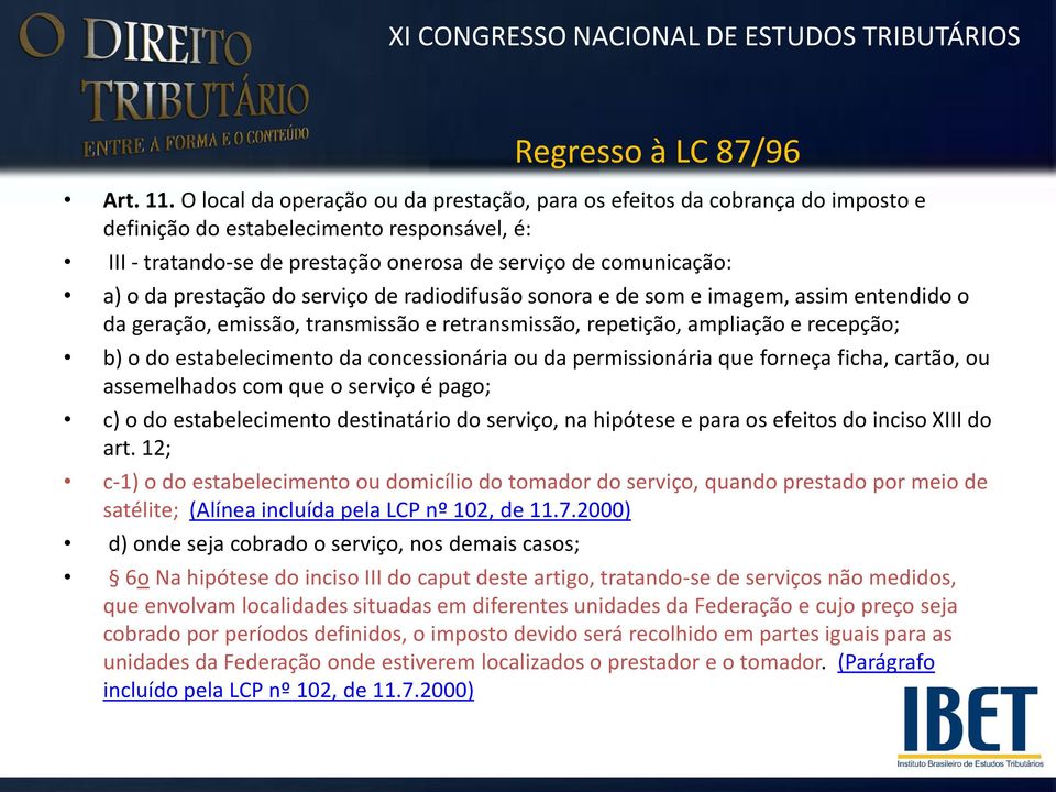 prestação do serviço de radiodifusão sonora e de som e imagem, assim entendido o da geração, emissão, transmissão e retransmissão, repetição, ampliação e recepção; b) o do estabelecimento da