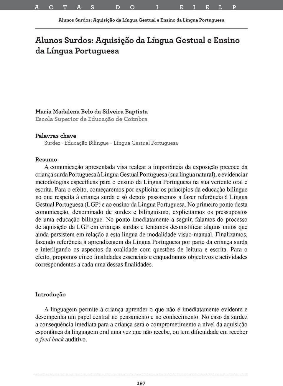 precoce da criança surda Portuguesa à Língua Gestual Portuguesa (sua língua natural), e evidenciar metodologias específicas para o ensino da Língua Portuguesa na sua vertente oral e escrita.