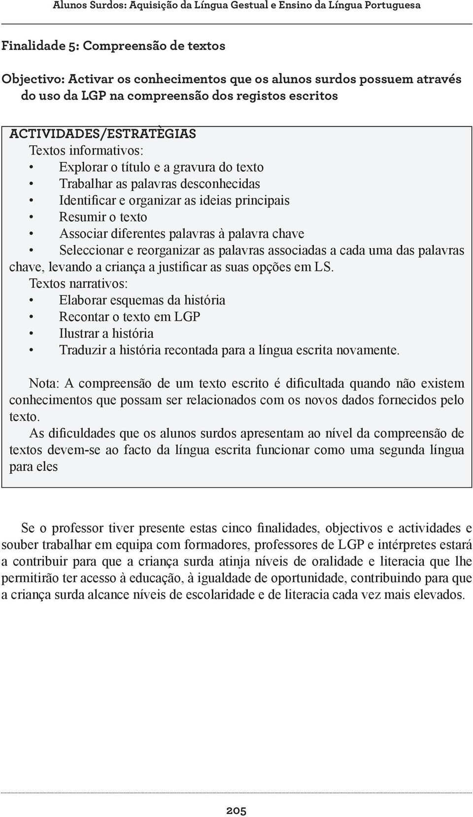 Resumir o texto Associar diferentes palavras à palavra chave Seleccionar e reorganizar as palavras associadas a cada uma das palavras chave, levando a criança a justificar as suas opções em LS.