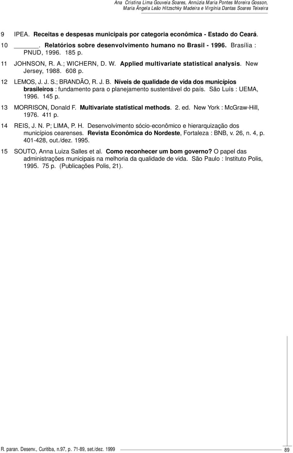 ANDÃO, R. J. B. Níveis de qualidade de vida dos municípios brasileiros : fundamento para o planejamento sustentável do país. São Luís : UEMA, 1996. 145 p. 13 MORRISON, Donald F.