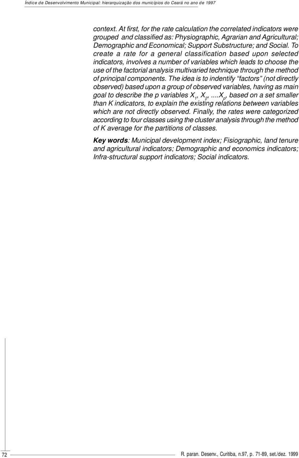 To create a rate for a general classification based upon selected indicators, involves a number of variables which leads to choose the use of the factorial analysis multivaried technique through the