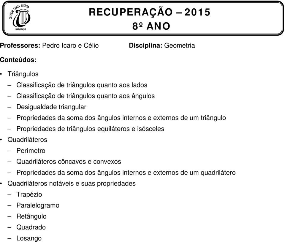 Propriedades de triângulos equiláteros e isósceles Quadriláteros Perímetro Quadriláteros côncavos e convexos Propriedades da soma