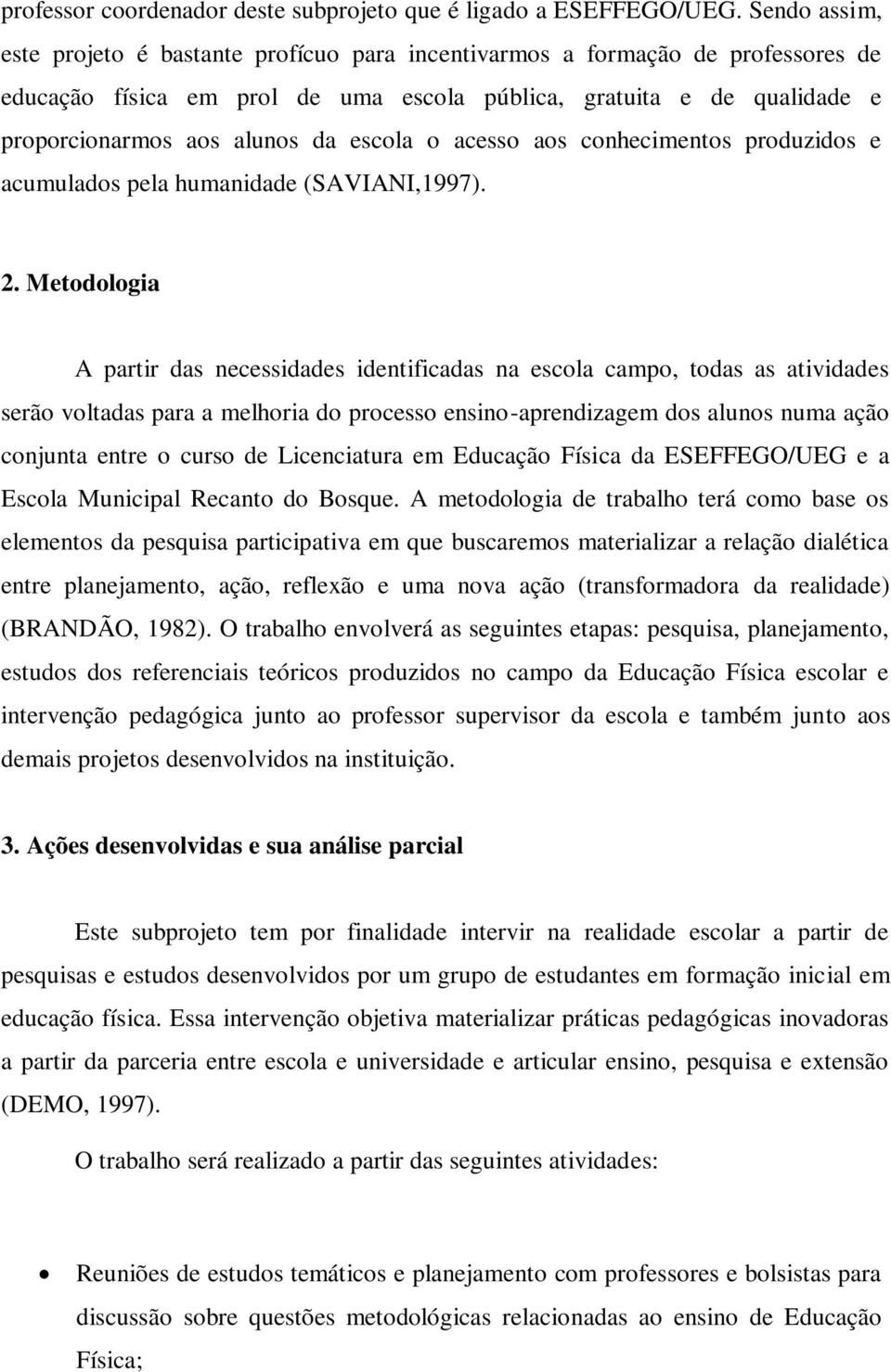 escola o acesso aos conhecimentos produzidos e acumulados pela humanidade (SAVIANI,1997). 2.