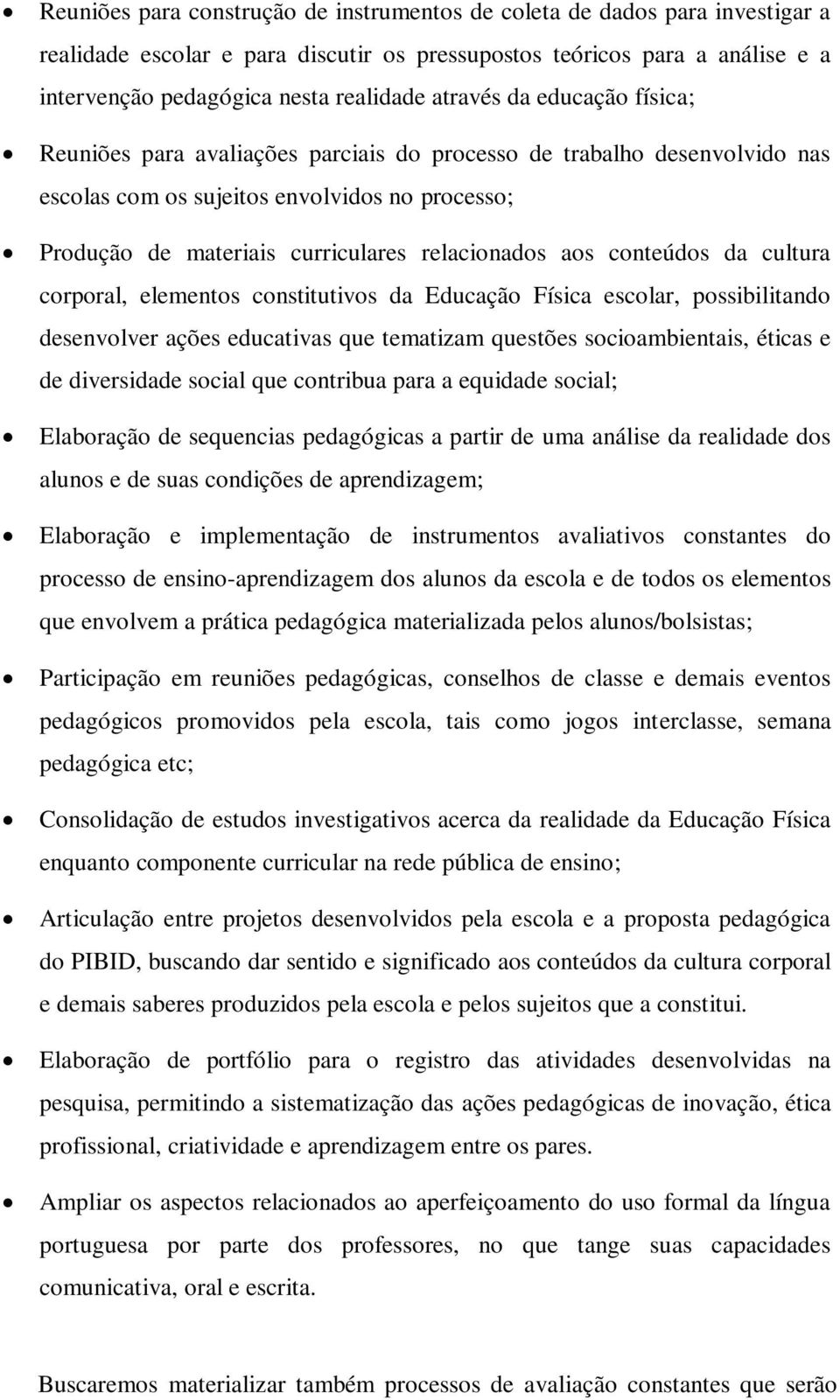 aos conteúdos da cultura corporal, elementos constitutivos da Educação Física escolar, possibilitando desenvolver ações educativas que tematizam questões socioambientais, éticas e de diversidade