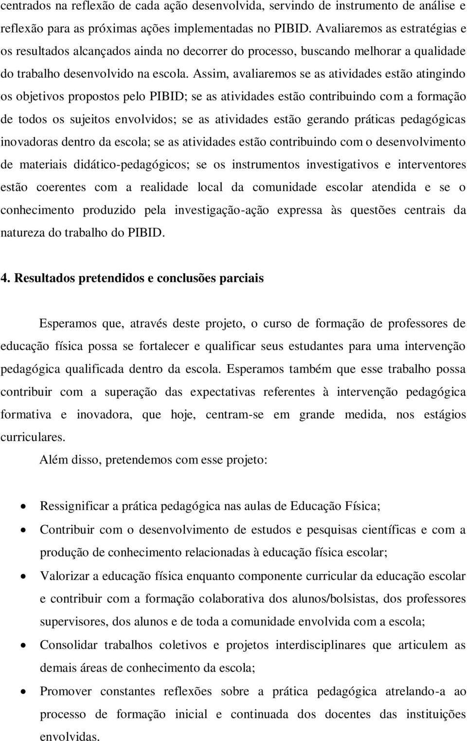 Assim, avaliaremos se as atividades estão atingindo os objetivos propostos pelo PIBID; se as atividades estão contribuindo com a formação de todos os sujeitos envolvidos; se as atividades estão