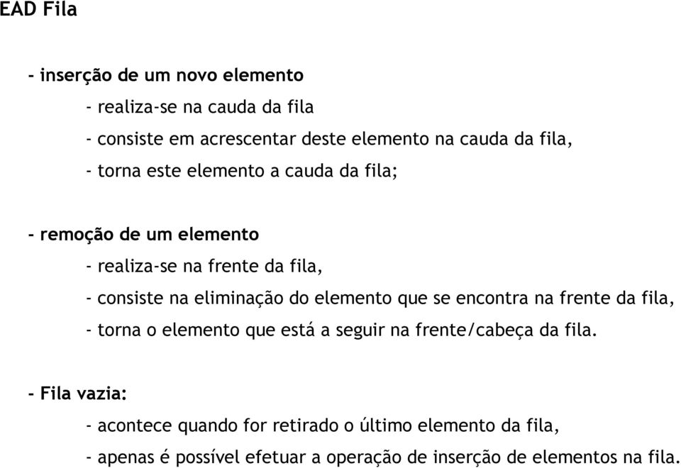 eliminação do elemento que se encontra na frente da fila, - torna o elemento que está a seguir na frente/cabeça da fila.