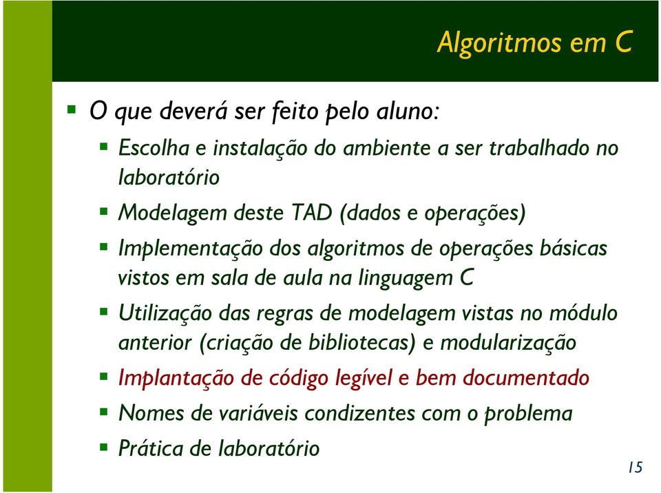 linguagem C Utilização das regras de modelagem vistas no módulo anterior (criação de bibliotecas) e modularização