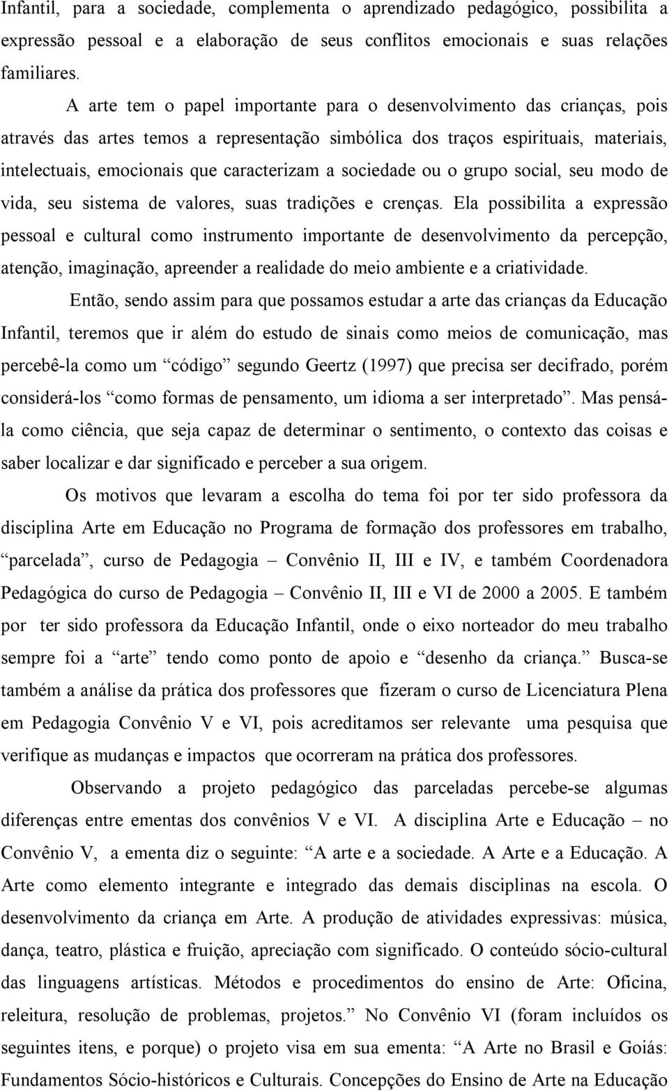 a sociedade ou o grupo social, seu modo de vida, seu sistema de valores, suas tradições e crenças.