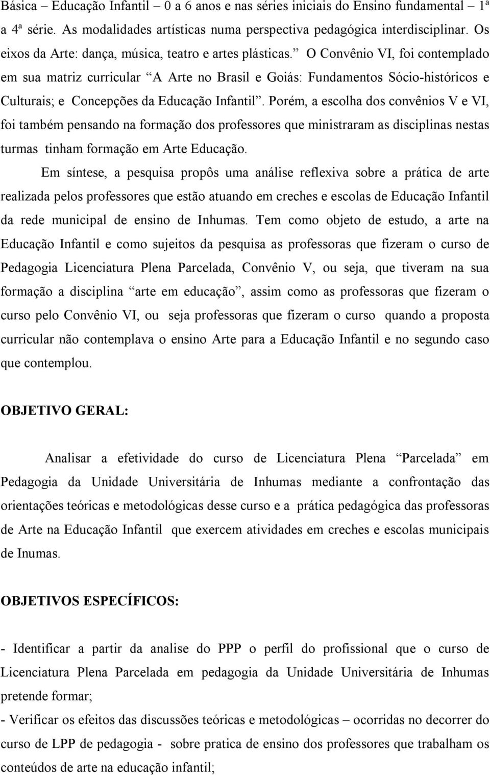 O Convênio VI, foi contemplado em sua matriz curricular A Arte no Brasil e Goiás: Fundamentos Sócio-históricos e Culturais; e Concepções da Educação Infantil.