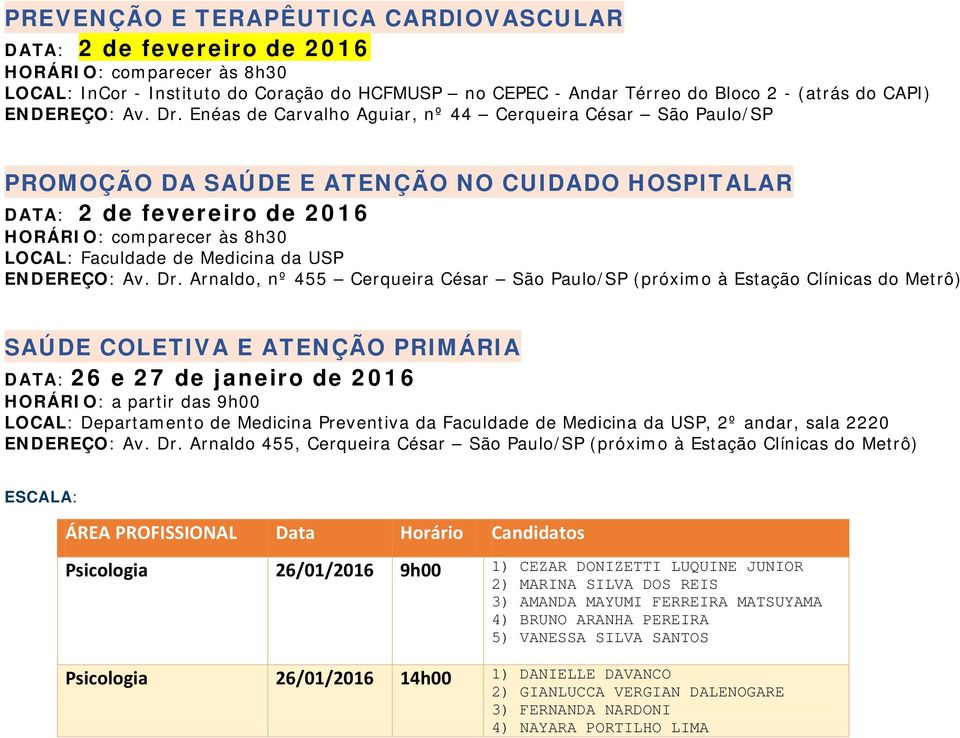 Arnaldo, nº 455 Cerqueira César São Paulo/SP (próximo à Estação Clínicas do Metrô) SAÚDE COLETIVA E ATENÇÃO PRIMÁRIA DATA: 26 e 27 de janeiro de 2016 HORÁRIO: a partir das 9h00 LOCAL: Departamento de