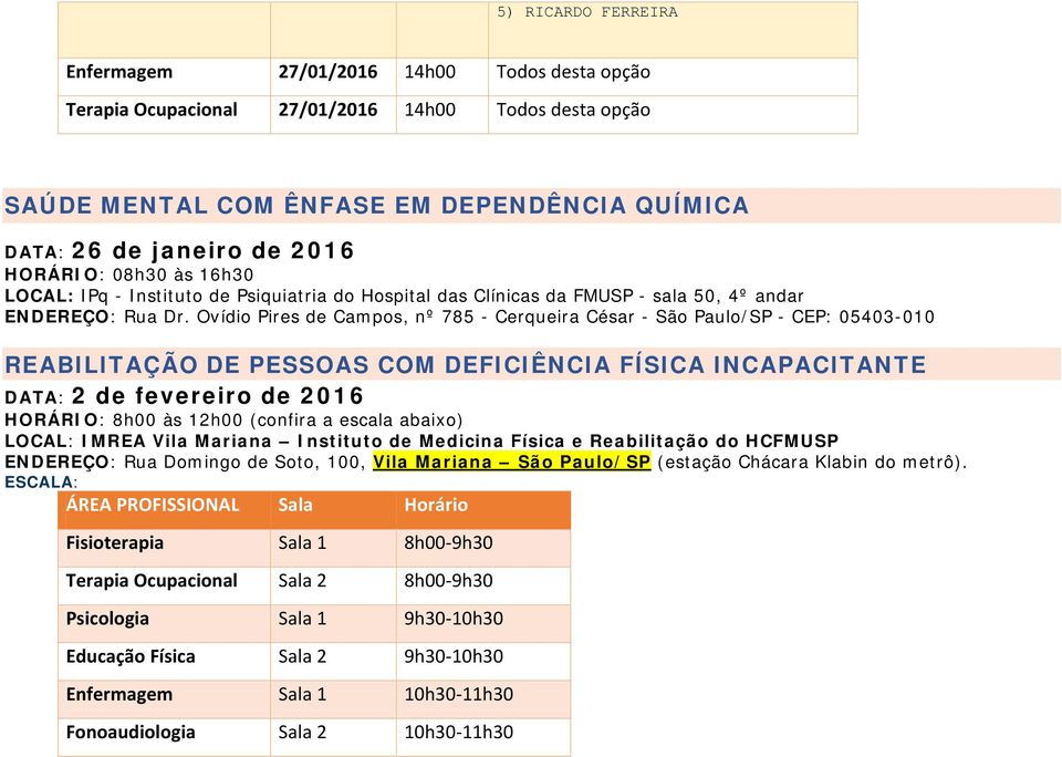 Ovídio Pires de Campos, nº 785 - Cerqueira César - São Paulo/SP - CEP: 05403-010 REABILITAÇÃO DE PESSOAS COM DEFICIÊNCIA FÍSICA INCAPACITANTE HORÁRIO: 8h00 às 12h00 (confira a escala abaixo) LOCAL: