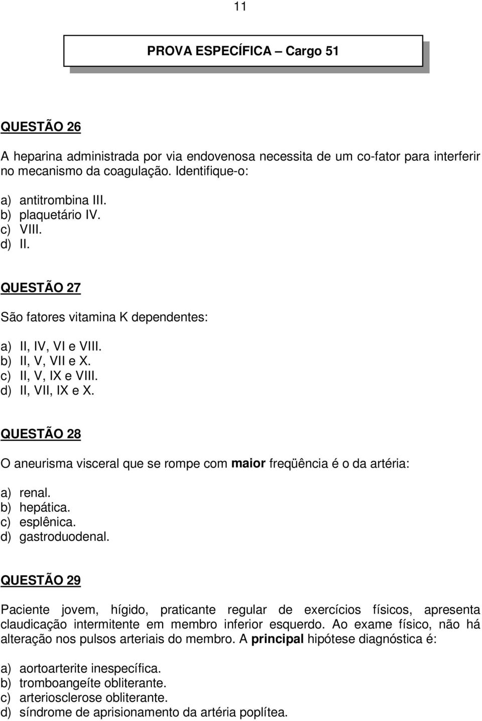 QUESTÃO 28 O aneurisma visceral que se rompe com maior freqüência é o da artéria: a) renal. b) hepática. c) esplênica. d) gastroduodenal.