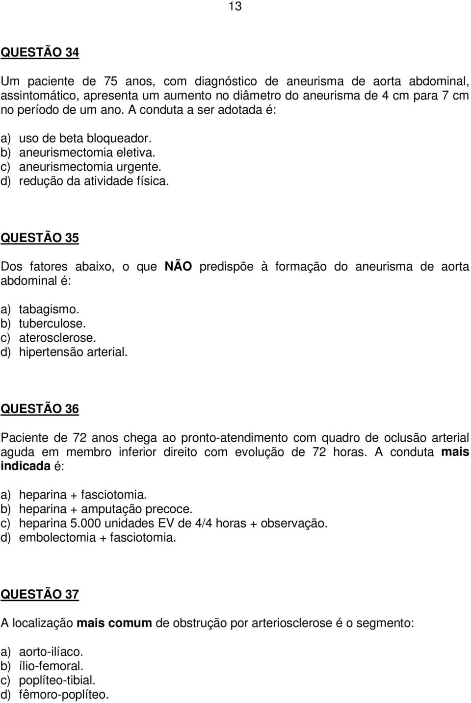 QUESTÃO 35 Dos fatores abaixo, o que NÃO predispõe à formação do aneurisma de aorta abdominal é: a) tabagismo. b) tuberculose. c) aterosclerose. d) hipertensão arterial.