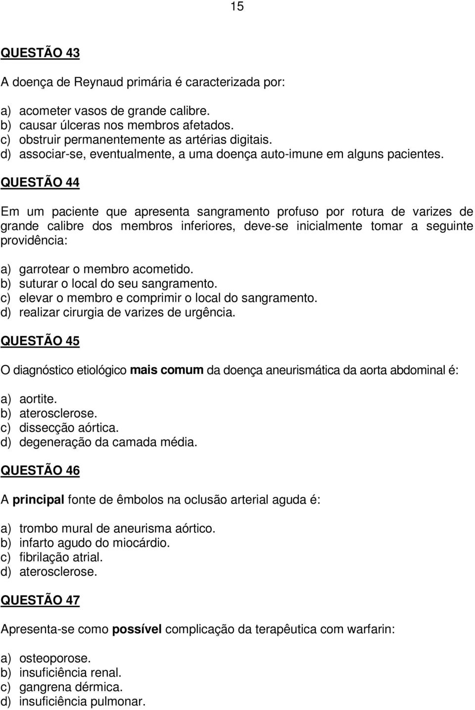 QUESTÃO 44 Em um paciente que apresenta sangramento profuso por rotura de varizes de grande calibre dos membros inferiores, deve-se inicialmente tomar a seguinte providência: a) garrotear o membro