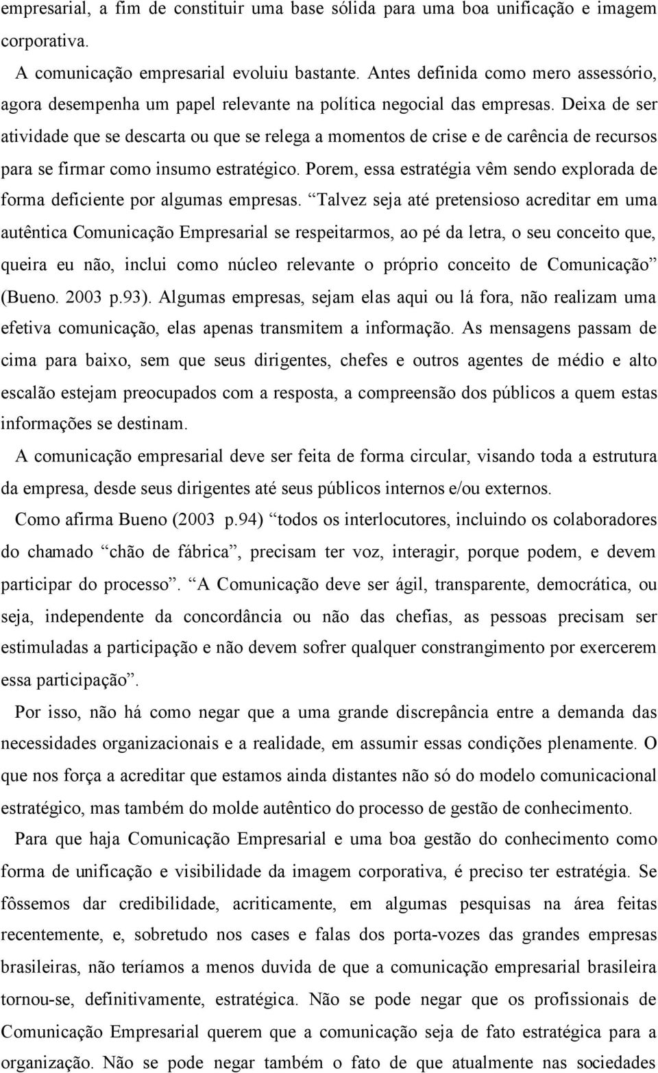 Deixa de ser atividade que se descarta ou que se relega a momentos de crise e de carência de recursos para se firmar como insumo estratégico.