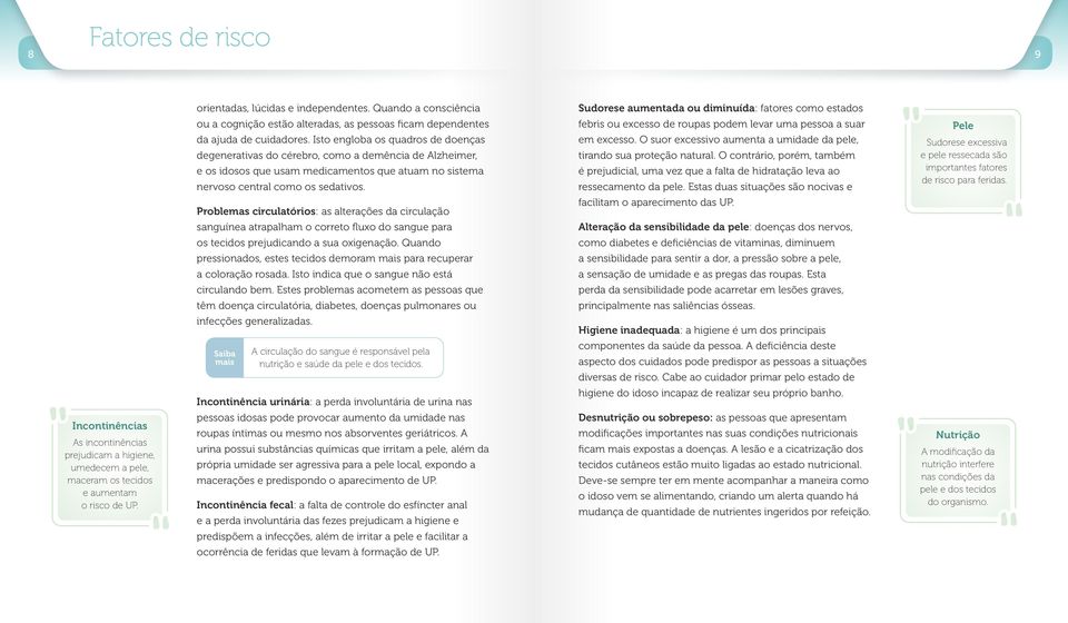 Isto engloba os quadros de doenças degenerativas do cérebro, como a demência de Alzheimer, e os idosos que usam medicamentos que atuam no sistema nervoso central como os sedativos.