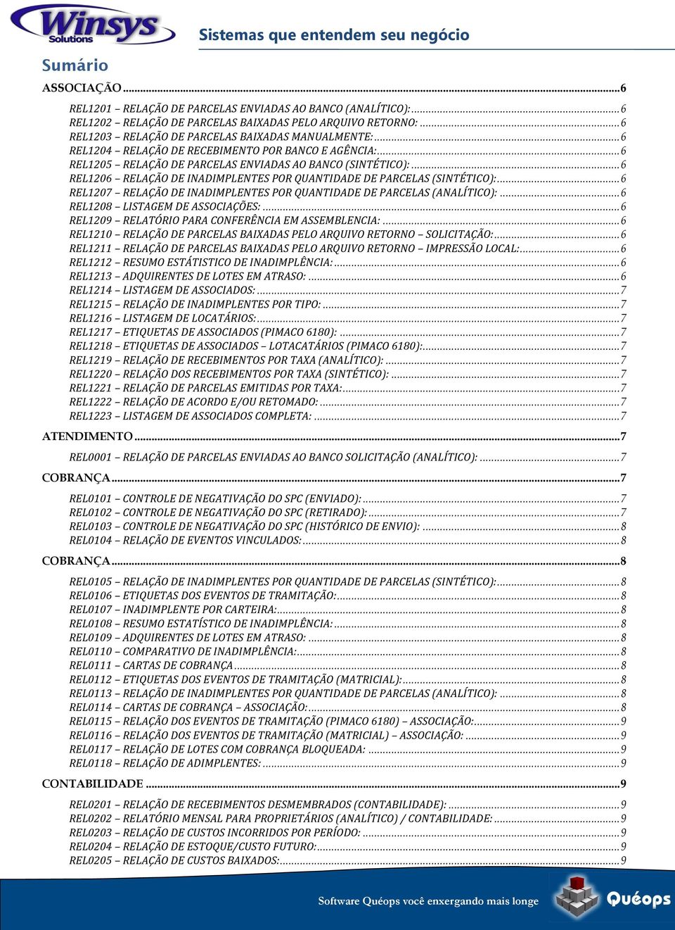 .. 6 REL1206 RELAÇÃO DE INADIMPLENTES POR QUANTIDADE DE PARCELAS (SINTÉTICO):... 6 REL1207 RELAÇÃO DE INADIMPLENTES POR QUANTIDADE DE PARCELAS (ANALÍTICO):... 6 REL1208 LISTAGEM DE ASSOCIAÇÕES:.