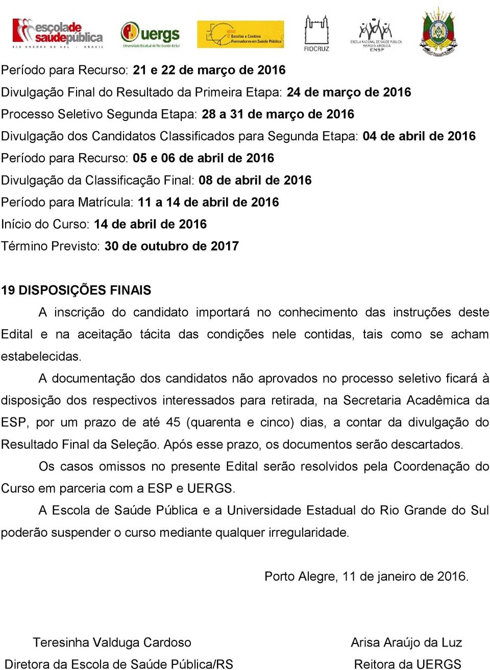 2016 Início do Curso: 14 de abril de 2016 Término Previsto: 30 de outubro de 2017 19 DISPOSIÇÕES FINAIS A inscrição do candidato importará no conhecimento das instruções deste Edital e na aceitação