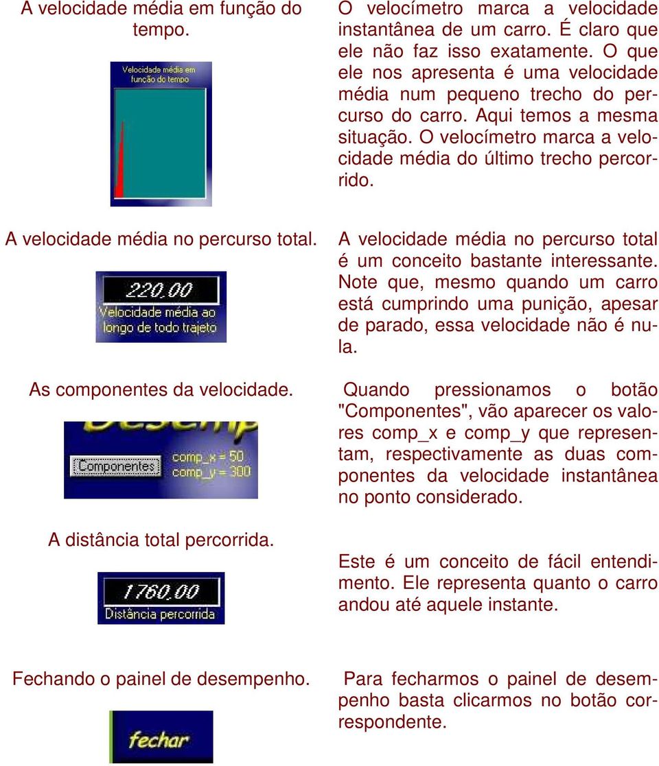 A velocidade média no percurso total. A velocidade média no percurso total é um conceito bastante interessante.