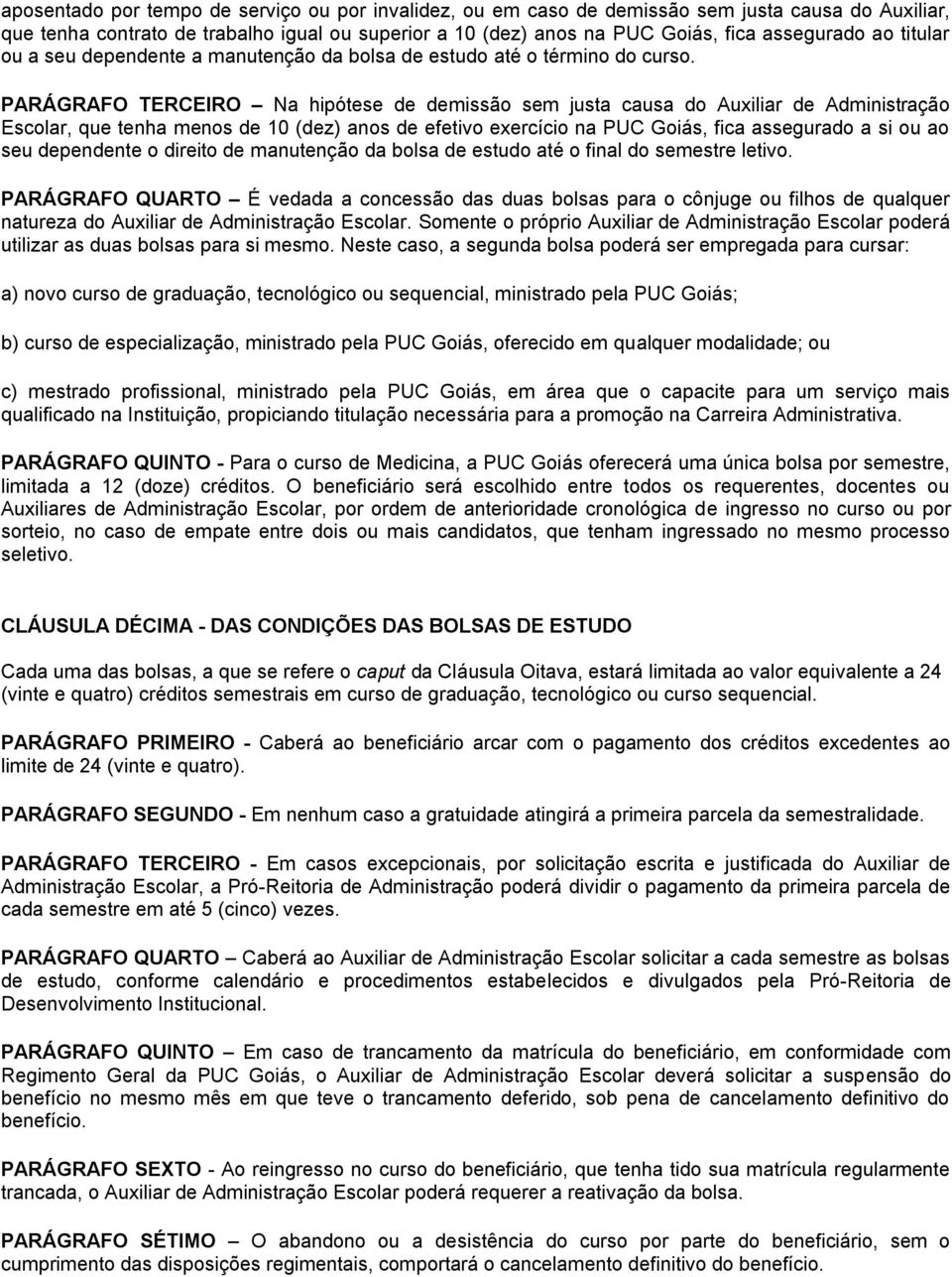 PARÁGRAFO TERCEIRO Na hipótese de demissão sem justa causa do Auxiliar de Administração Escolar, que tenha menos de 10 (dez) anos de efetivo exercício na PUC Goiás, fica assegurado a si ou ao seu