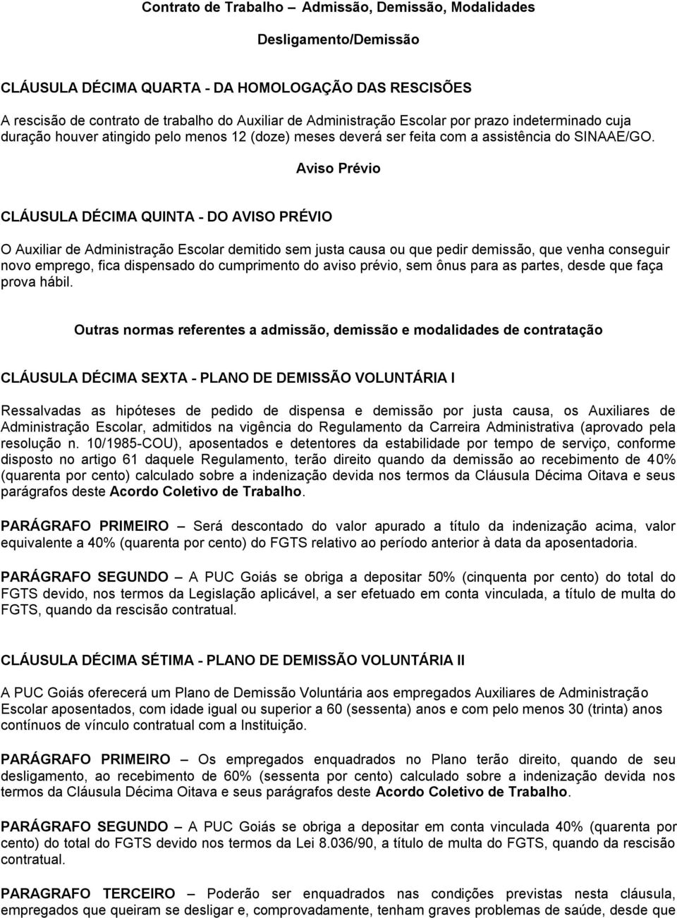 Aviso Prévio CLÁUSULA DÉCIMA QUINTA - DO AVISO PRÉVIO O Auxiliar de Administração Escolar demitido sem justa causa ou que pedir demissão, que venha conseguir novo emprego, fica dispensado do