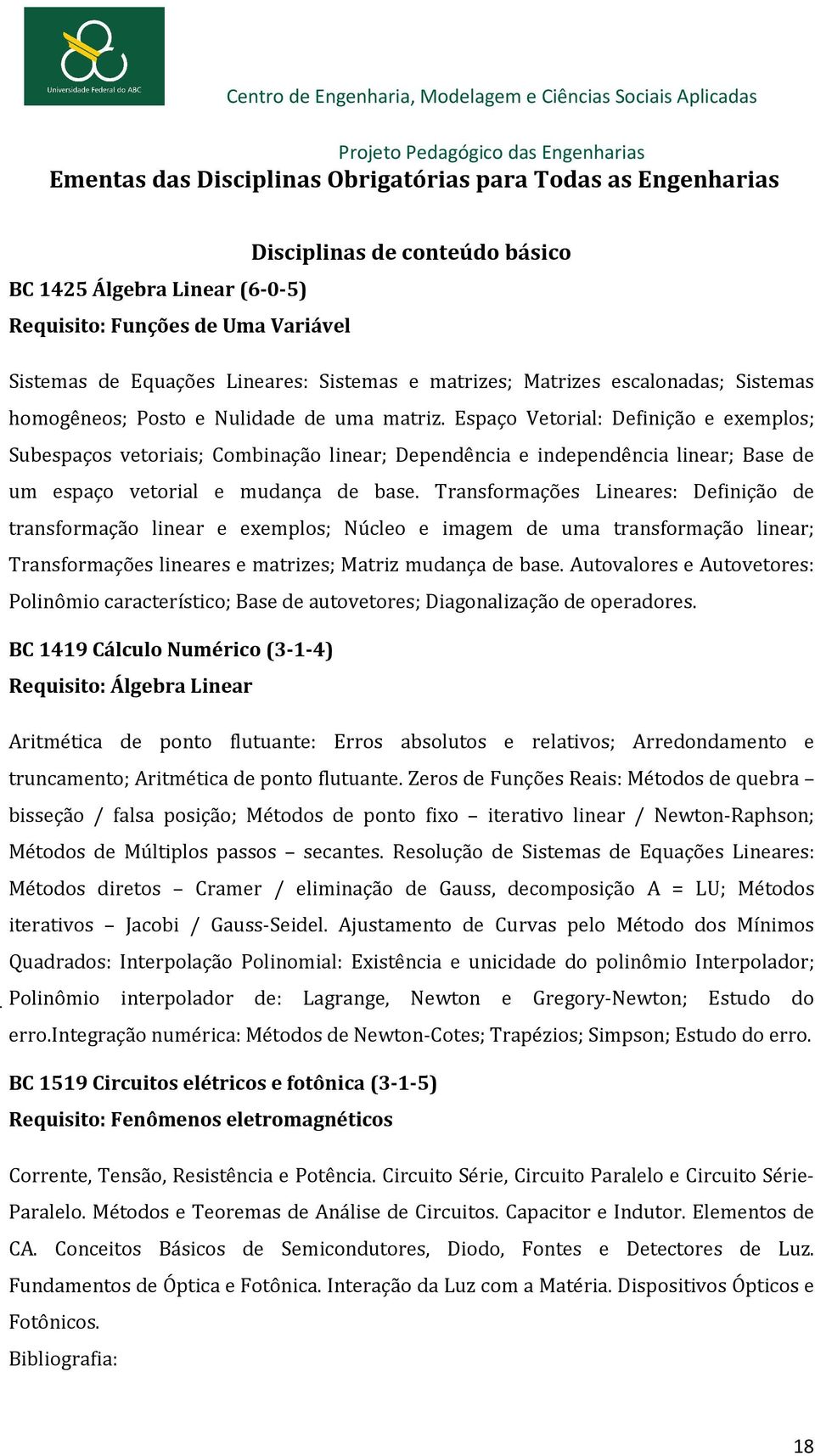 Espaço Vetorial: Definição e exemplos; Subespaços vetoriais; Combinação linear; Dependência e independência linear; Base de um espaço vetorial e mudança de base.