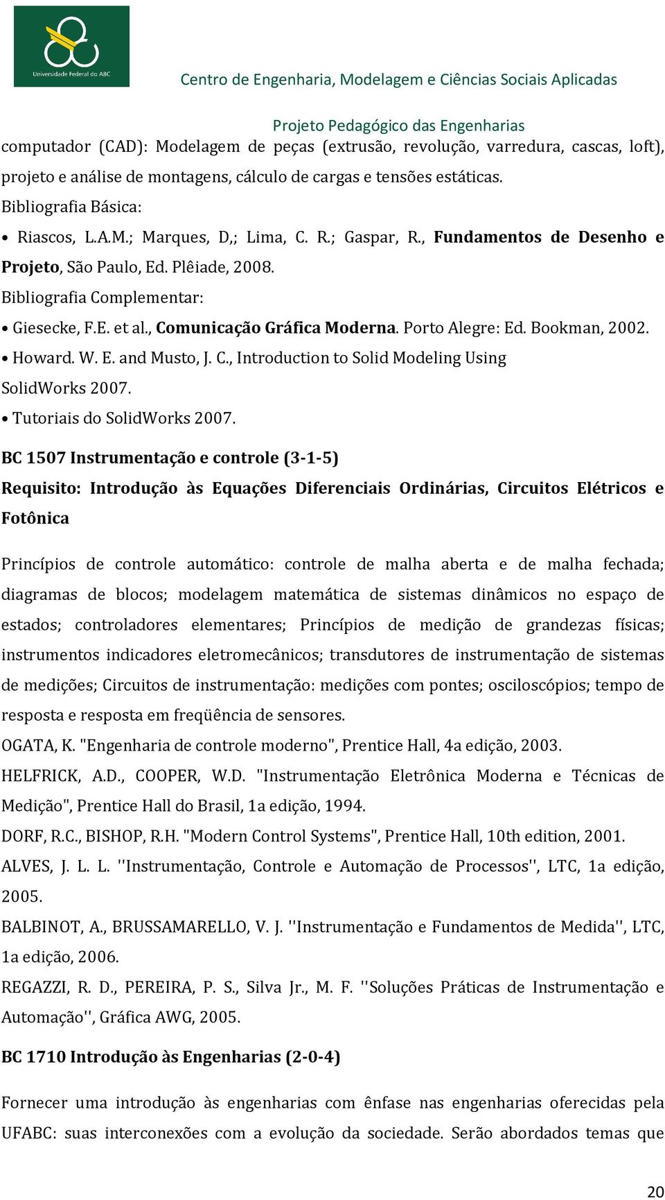 W. E. and Musto, J. C., Introduction to Solid Modeling Using SolidWorks 2007. Tutoriais do SolidWorks 2007.