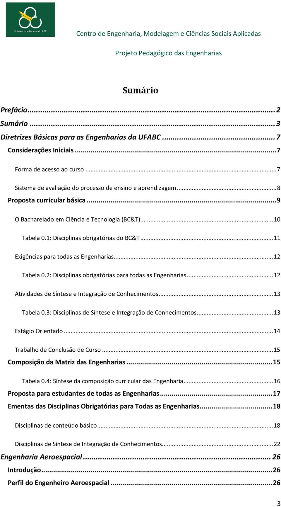 .. 11 Exigências para todas as Engenharias... 12 Tabela 0.2: Disciplinas obrigatórias para todas as Engenharias... 12 Atividades de Síntese e Integração de Conhecimentos... 13 Tabela 0.