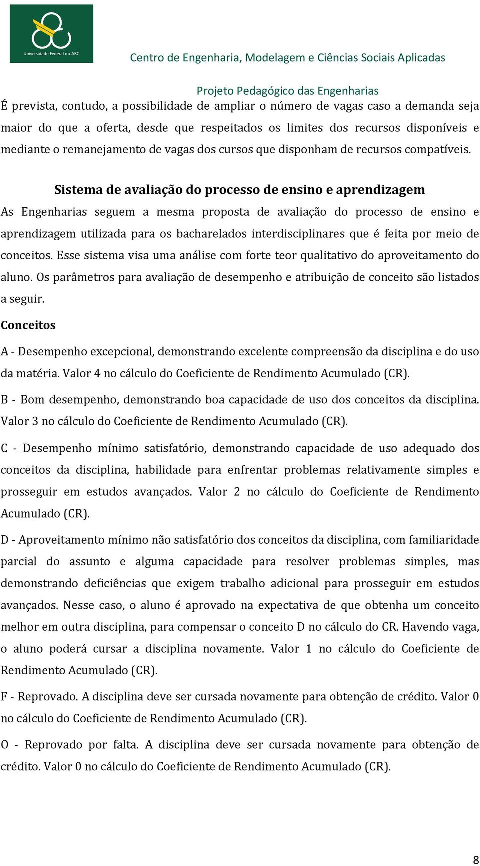 Sistema de avaliação do processo de ensino e aprendizagem As Engenharias seguem a mesma proposta de avaliação do processo de ensino e aprendizagem utilizada para os bacharelados interdisciplinares