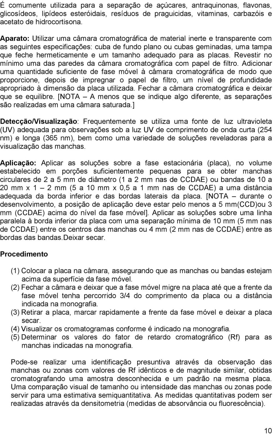 adequado para as placas. Revestir no mínimo uma das paredes da câmara cromatográfica com papel de filtro.