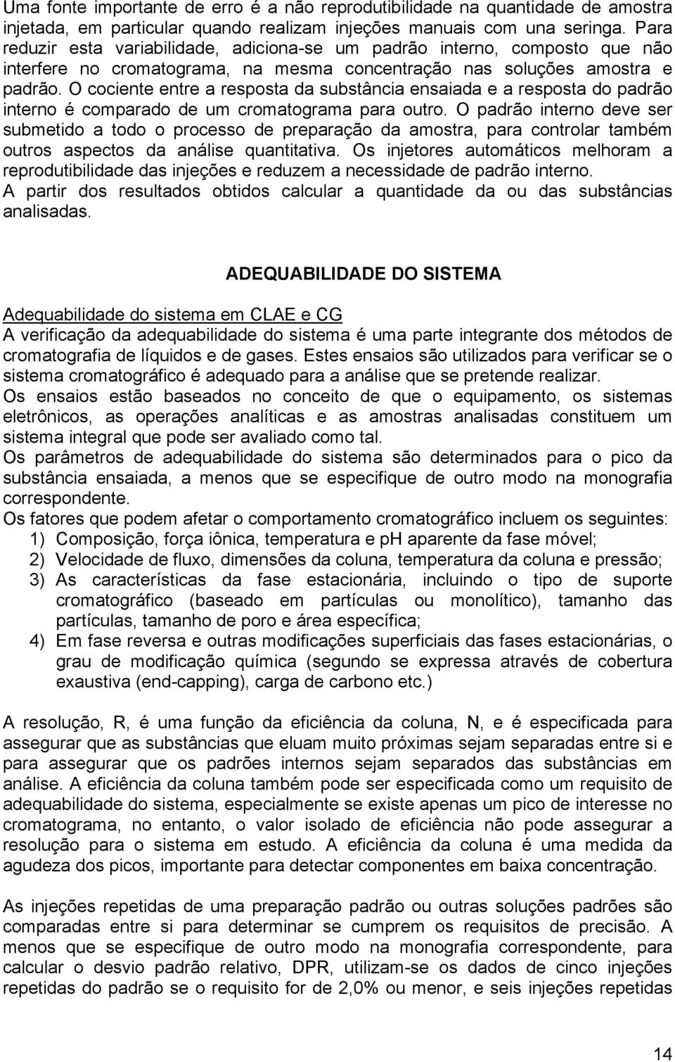 O cociente entre a resposta da substância ensaiada e a resposta do padrão interno é comparado de um cromatograma para outro.