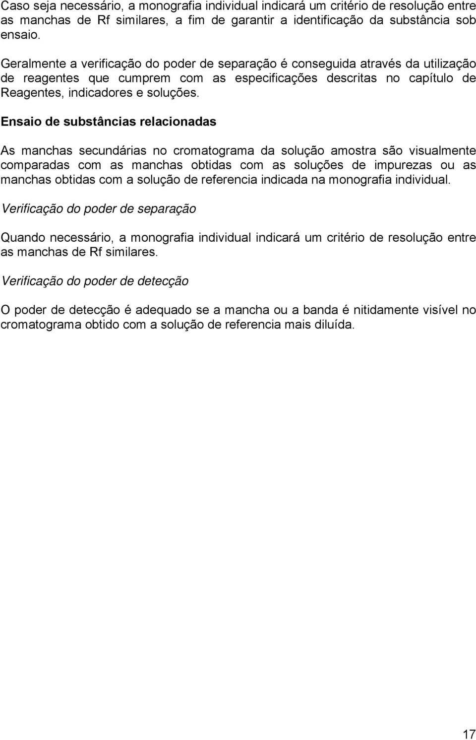 Ensaio de substâncias relacionadas As manchas secundárias no cromatograma da solução amostra são visualmente comparadas com as manchas obtidas com as soluções de impurezas ou as manchas obtidas com a