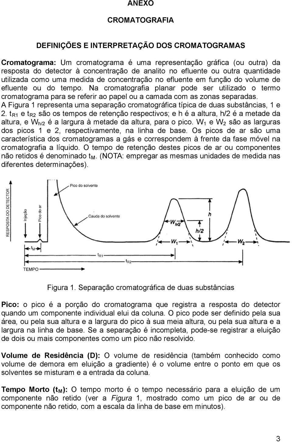 Na cromatografia planar pode ser utilizado o termo cromatograma para se referir ao papel ou a camada com as zonas separadas.