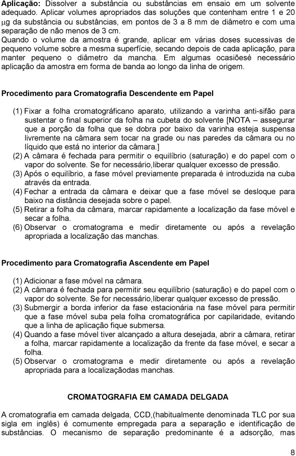 Quando o volume da amostra é grande, aplicar em várias doses sucessivas de pequeno volume sobre a mesma superfície, secando depois de cada aplicação, para manter pequeno o diâmetro da mancha.