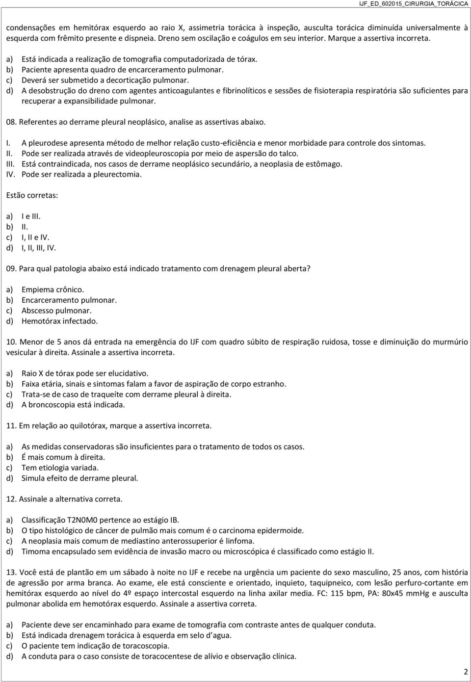 b) Paciente apresenta quadro de encarceramento pulmonar. c) Deverá ser submetido a decorticação pulmonar.