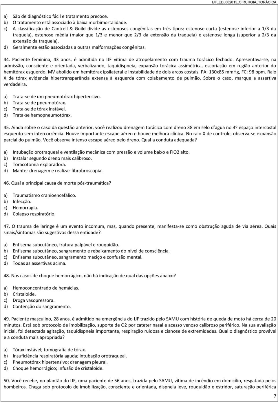 traqueia) e estenose longa (superior a 2/3 da extensão da traqueia). d) Geralmente estão associadas a outras malformações congênitas. 44.