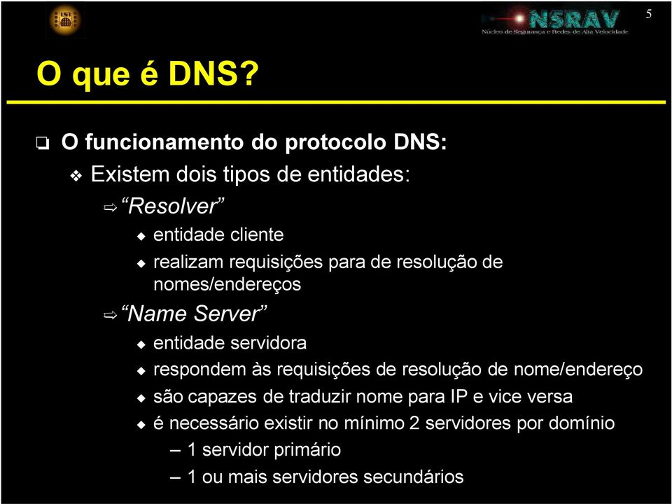 requisições para de resolução de nomes/endereços Name Server entidade servidora respondem às