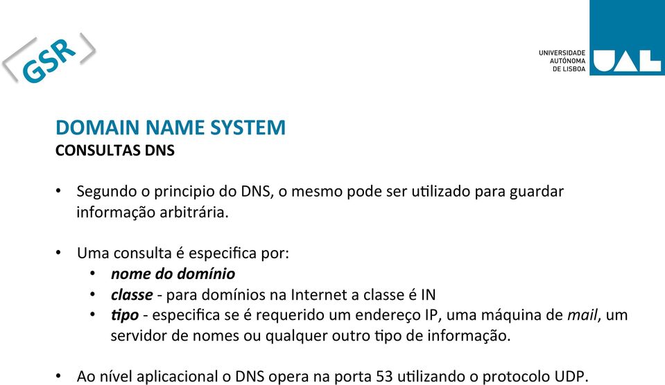 Uma consulta é especifica por: nome do domínio classe - para domínios na Internet a classe é IN 2po