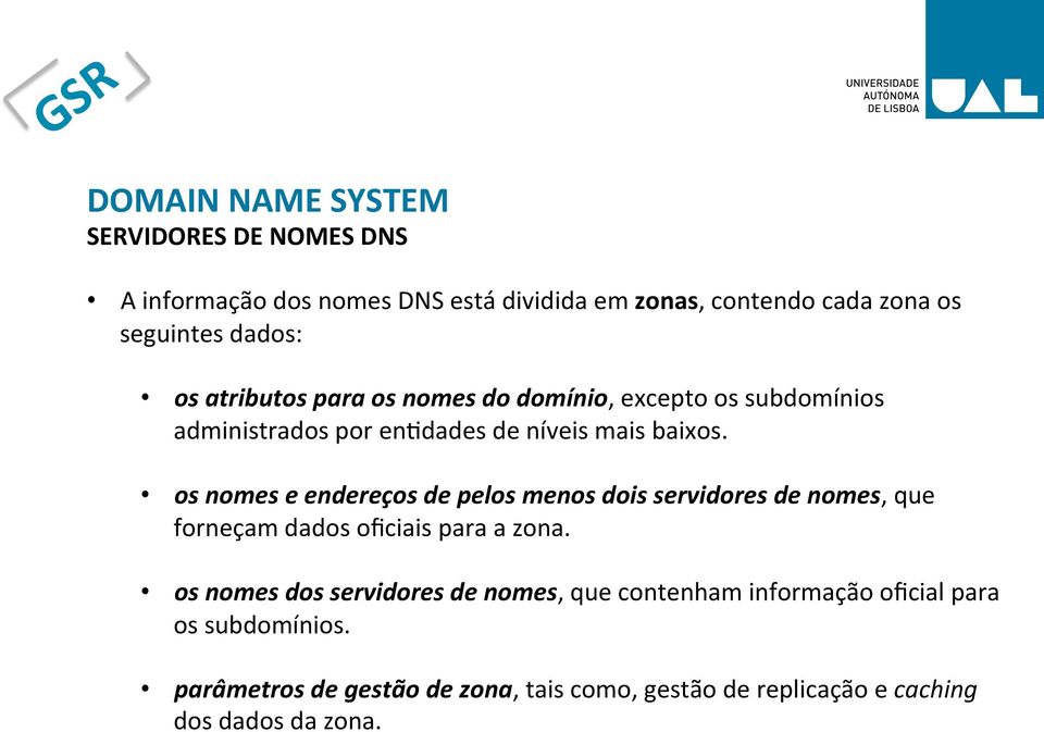 os nomes e endereços de pelos menos dois servidores de nomes, que forneçam dados oficiais para a zona.