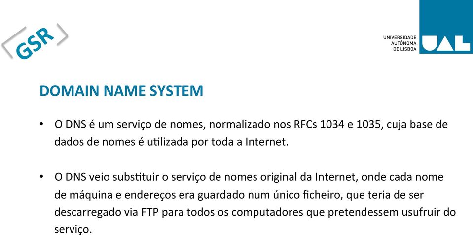 O DNS veio subsmtuir o serviço de nomes original da Internet, onde cada nome de máquina e