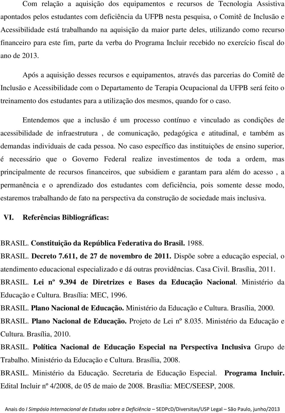 Após a aquisição desses recursos e equipamentos, através das parcerias do Comitê de Inclusão e Acessibilidade com o Departamento de Terapia Ocupacional da UFPB será feito o treinamento dos estudantes