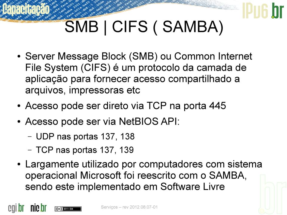 445 Acesso pode ser via NetBIOS API: UDP nas portas 137, 138 TCP nas portas 137, 139 Largamente utilizado por