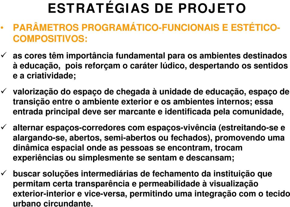 ser marcante e identificada pela comunidade, alternar espaços-corredores com espaços-vivência (estreitando-se e alargando-se, abertos, semi-abertos ou fechados), promovendo uma dinâmica espacial onde