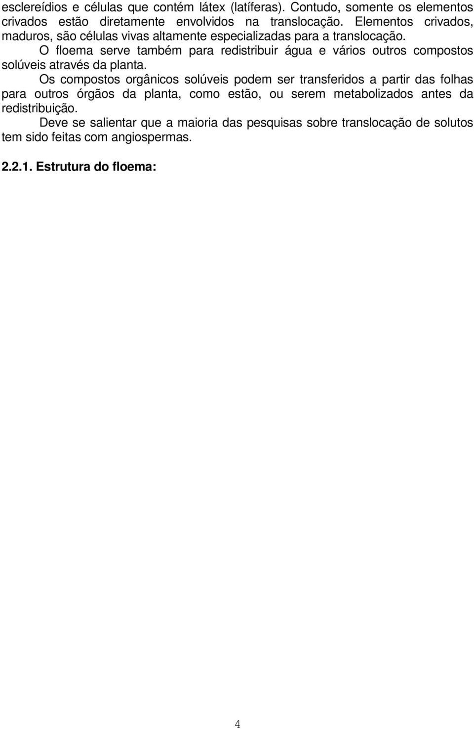 O floema serve também para redistribuir água e vários outros compostos solúveis através da planta.